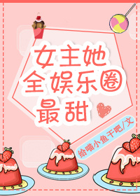 女主她全娱乐圈最甜